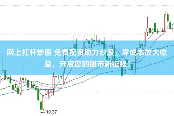 网上杠杆炒股 免费配资助力炒股，零成本放大收益，开启您的股市新征程！