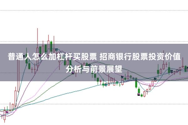 普通人怎么加杠杆买股票 招商银行股票投资价值分析与前景展望