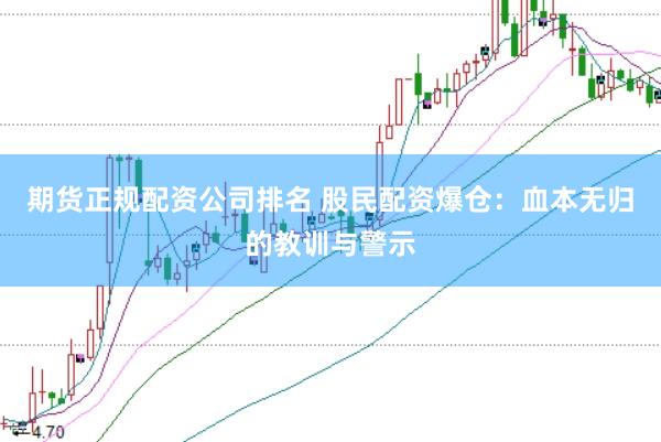 期货正规配资公司排名 股民配资爆仓：血本无归的教训与警示