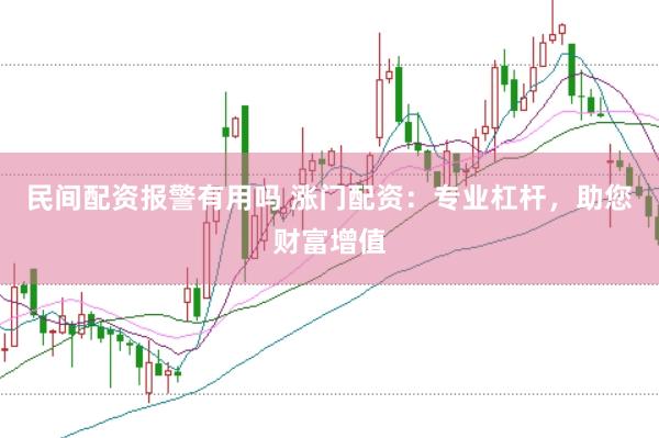 民间配资报警有用吗 涨门配资：专业杠杆，助您财富增值