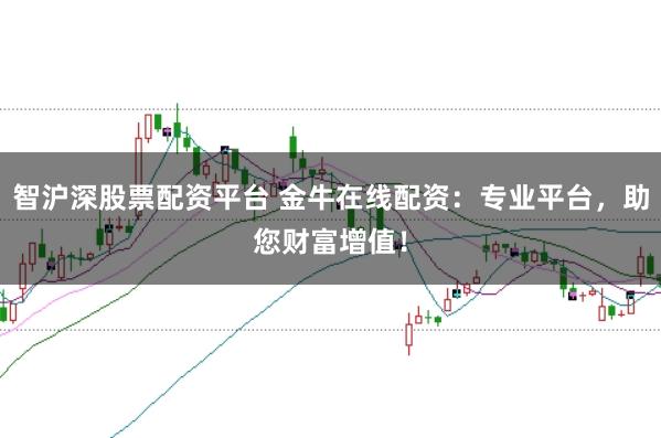 智沪深股票配资平台 金牛在线配资：专业平台，助您财富增值！