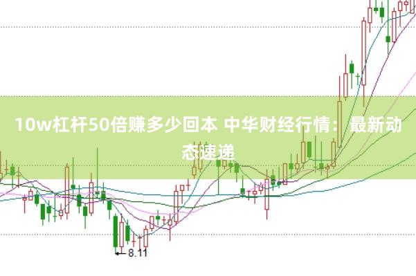 10w杠杆50倍赚多少回本 中华财经行情：最新动态速递