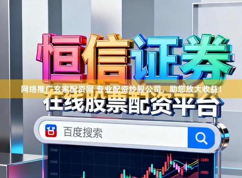 网络推广玄家配资网 专业配资炒股公司,助您放大收益!