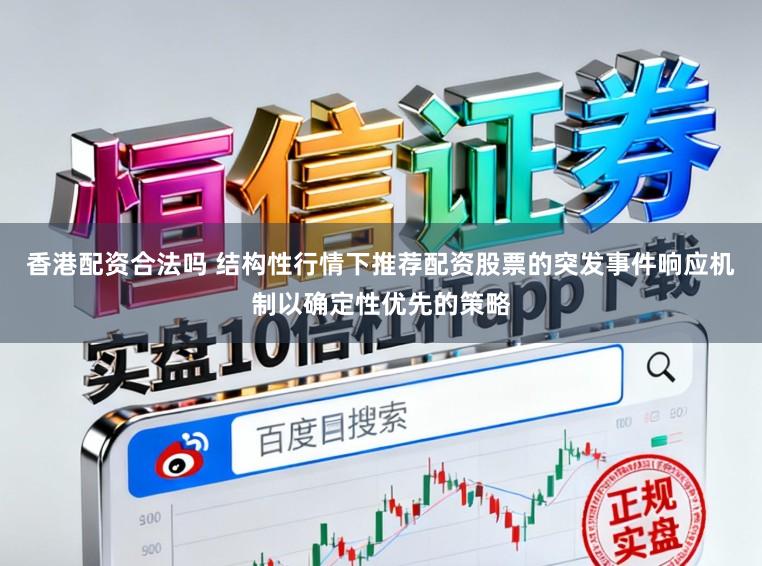 香港配资合法吗 结构性行情下推荐配资股票的突发事件响应机制以确定性优先的策略