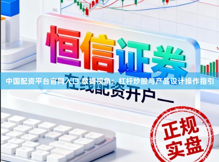 中国配资平台官网入口 数据视角：杠杆炒股与产品设计操作指引