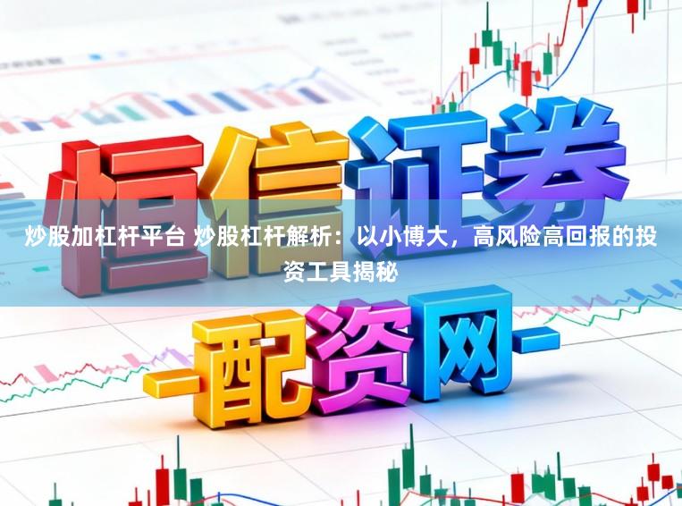 炒股加杠杆平台 炒股杠杆解析：以小博大，高风险高回报的投资工具揭秘
