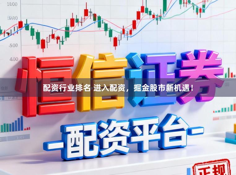 配资行业排名 进入配资，掘金股市新机遇！