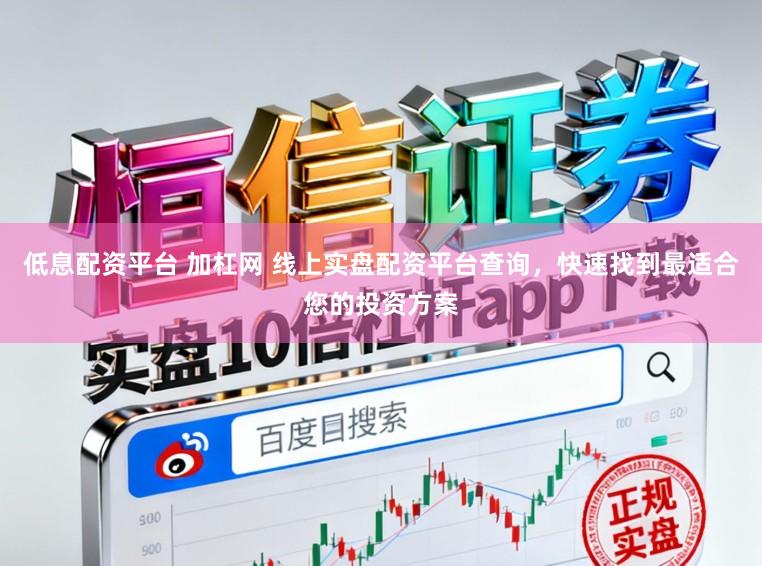 低息配资平台 加杠网 线上实盘配资平台查询，快速找到最适合您的投资方案
