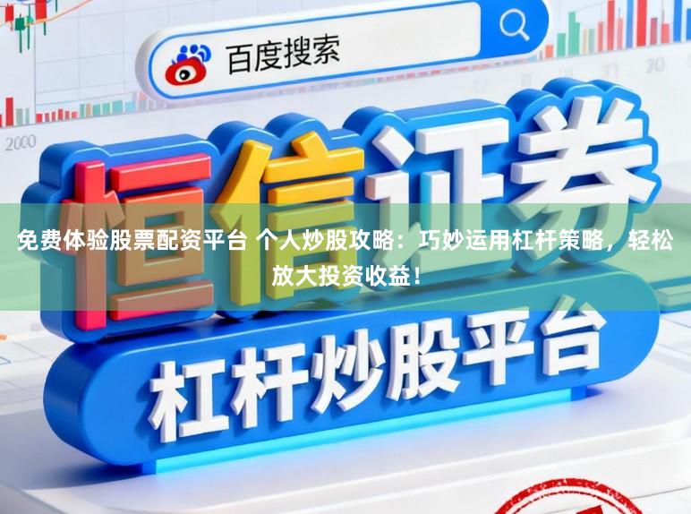 免费体验股票配资平台 个人炒股攻略：巧妙运用杠杆策略，轻松放大投资收益！