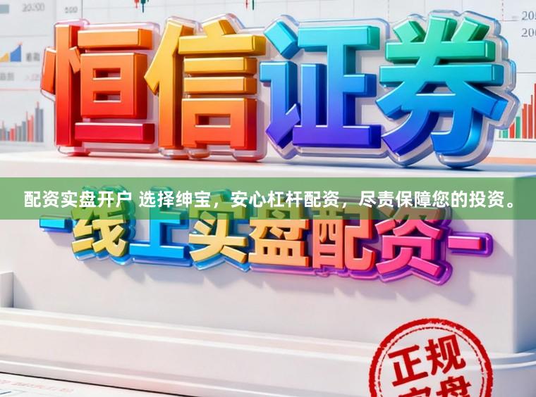 配资实盘开户 选择绅宝，安心杠杆配资，尽责保障您的投资。