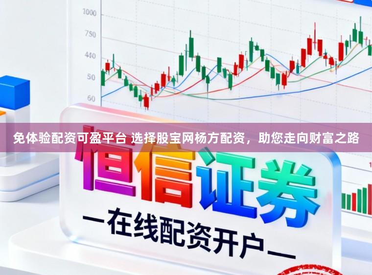 免体验配资可盈平台 选择股宝网杨方配资，助您走向财富之路