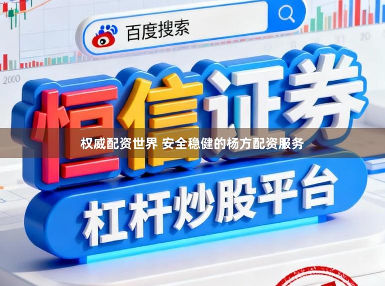 权威配资世界 安全稳健的杨方配资服务