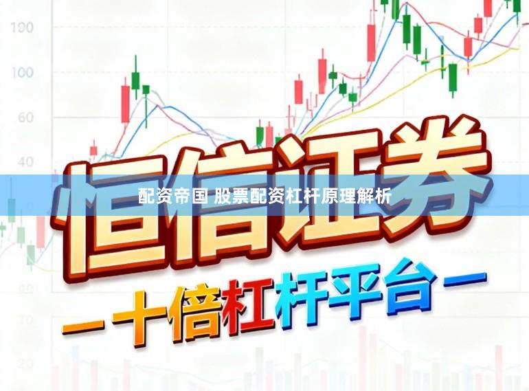 配资帝国 股票配资杠杆原理解析