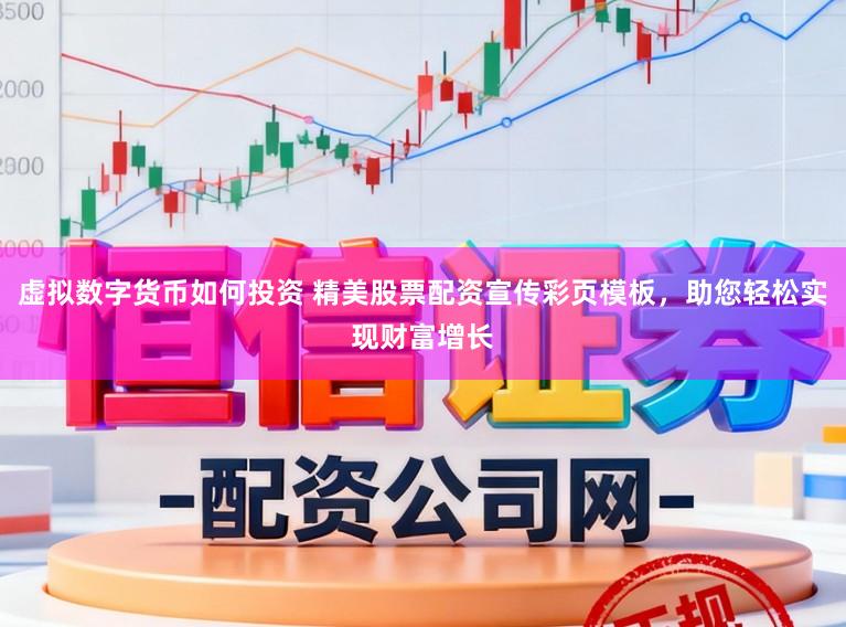 虚拟数字货币如何投资 精美股票配资宣传彩页模板，助您轻松实现财富增长