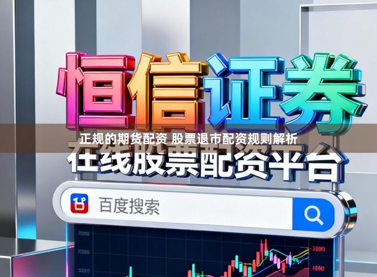正规的期货配资 股票退市配资规则解析