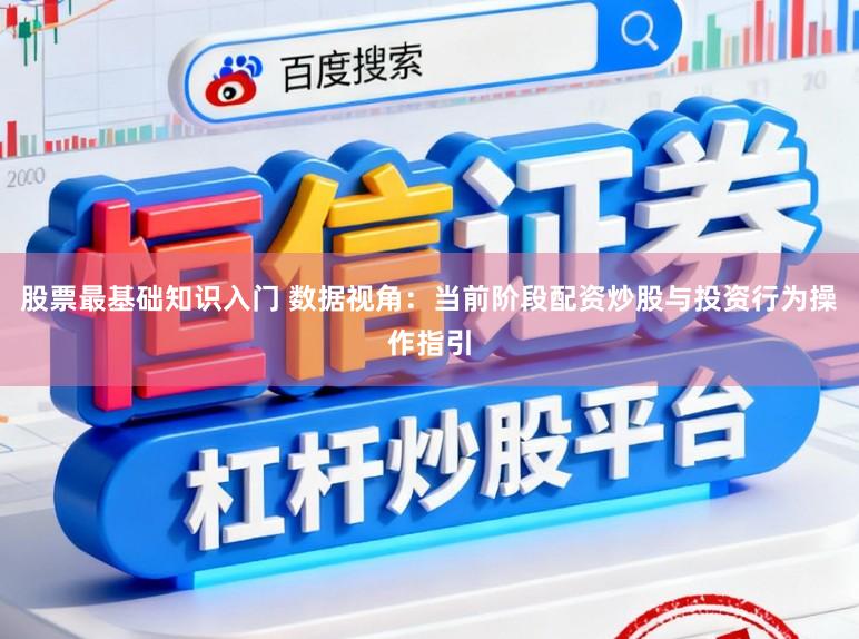 股票最基础知识入门 数据视角：当前阶段配资炒股与投资行为操作指引