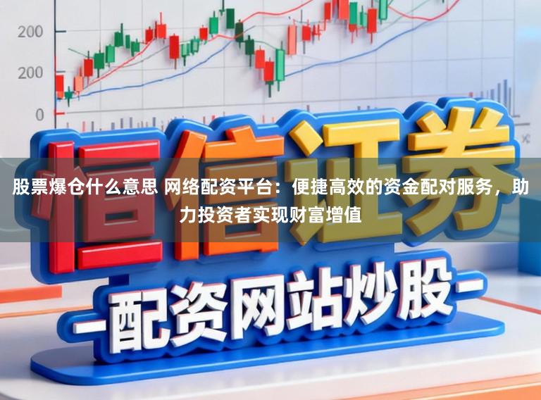 股票爆仓什么意思 网络配资平台：便捷高效的资金配对服务，助力投资者实现财富增值