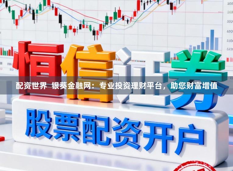 配资世界  银葵金融网：专业投资理财平台，助您财富增值