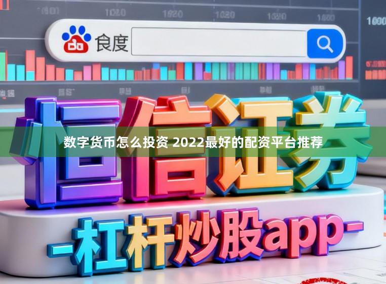 数字货币怎么投资 2022最好的配资平台推荐
