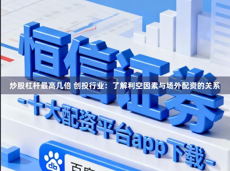炒股杠杆最高几倍 创投行业：了解利空因素与场外配资的关系