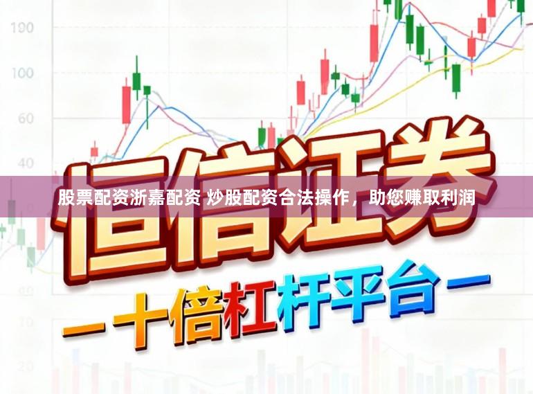 股票配资浙嘉配资 炒股配资合法操作，助您赚取利润