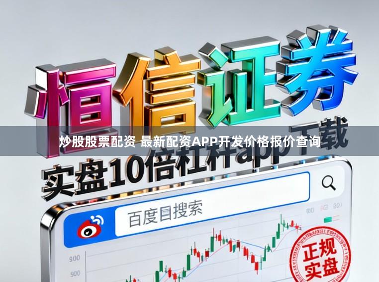 炒股股票配资 最新配资APP开发价格报价查询