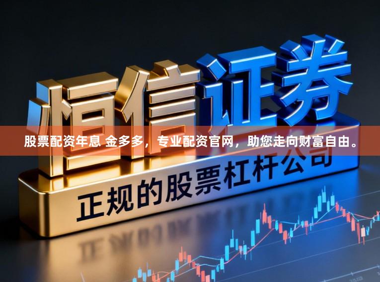 股票配资年息 金多多，专业配资官网，助您走向财富自由。