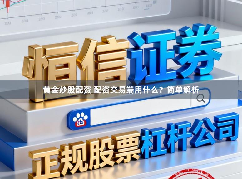 黄金炒股配资 配资交易端用什么？简单解析