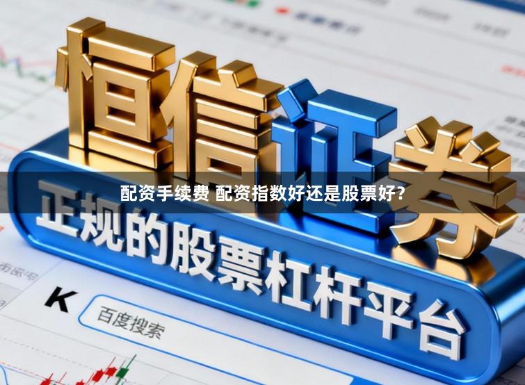 配资手续费 配资指数好还是股票好？